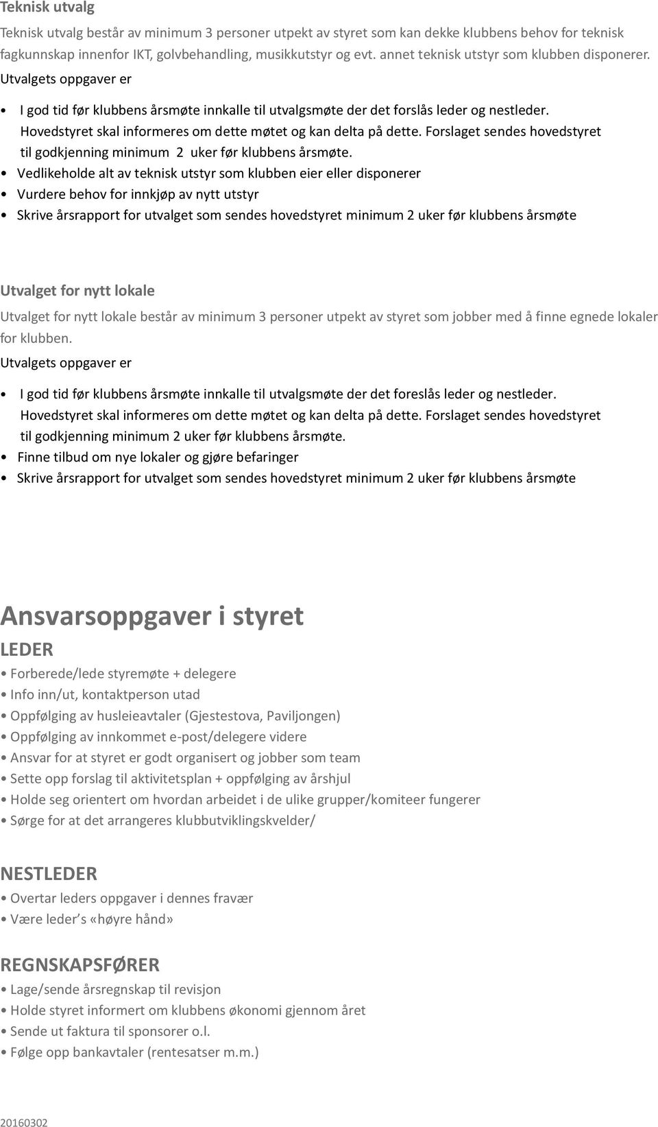 Vedlikeholde alt av teknisk utstyr som klubben eier eller disponerer Vurdere behov for innkjøp av nytt utstyr Utvalget for nytt lokale Utvalget for nytt lokale består av minimum 3 personer utpekt av