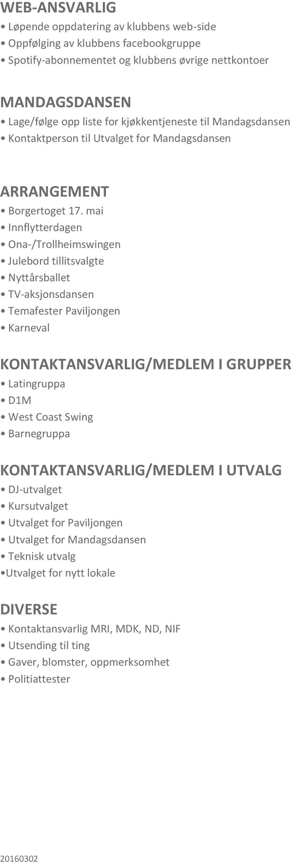 mai Innflytterdagen Ona-/Trollheimswingen Julebord tillitsvalgte Nyttårsballet TV-aksjonsdansen Temafester Paviljongen Karneval KONTAKTANSVARLIG/MEDLEM I GRUPPER Latingruppa D1M West Coast