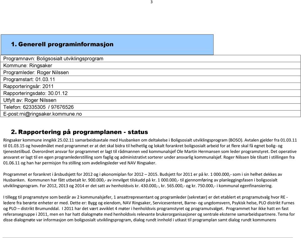 Rapportering på programplanen - status Ringsaker kommune inngikk 25.02.11 samarbeidsavtale med Husbanken om deltakelse i Boligsosialt utviklingsprogram (BOSO). Avtalen gjelder fra 01.03.