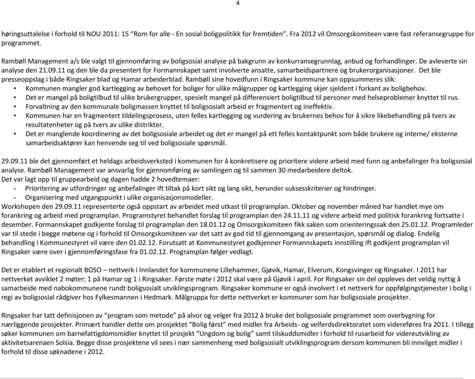 11 og den ble da presentert for Formannskapet samt involverte ansatte, samarbeidspartnere og brukerorganisasjoner. Det ble presseoppslag i både Ringsaker blad og Hamar arbeiderblad.