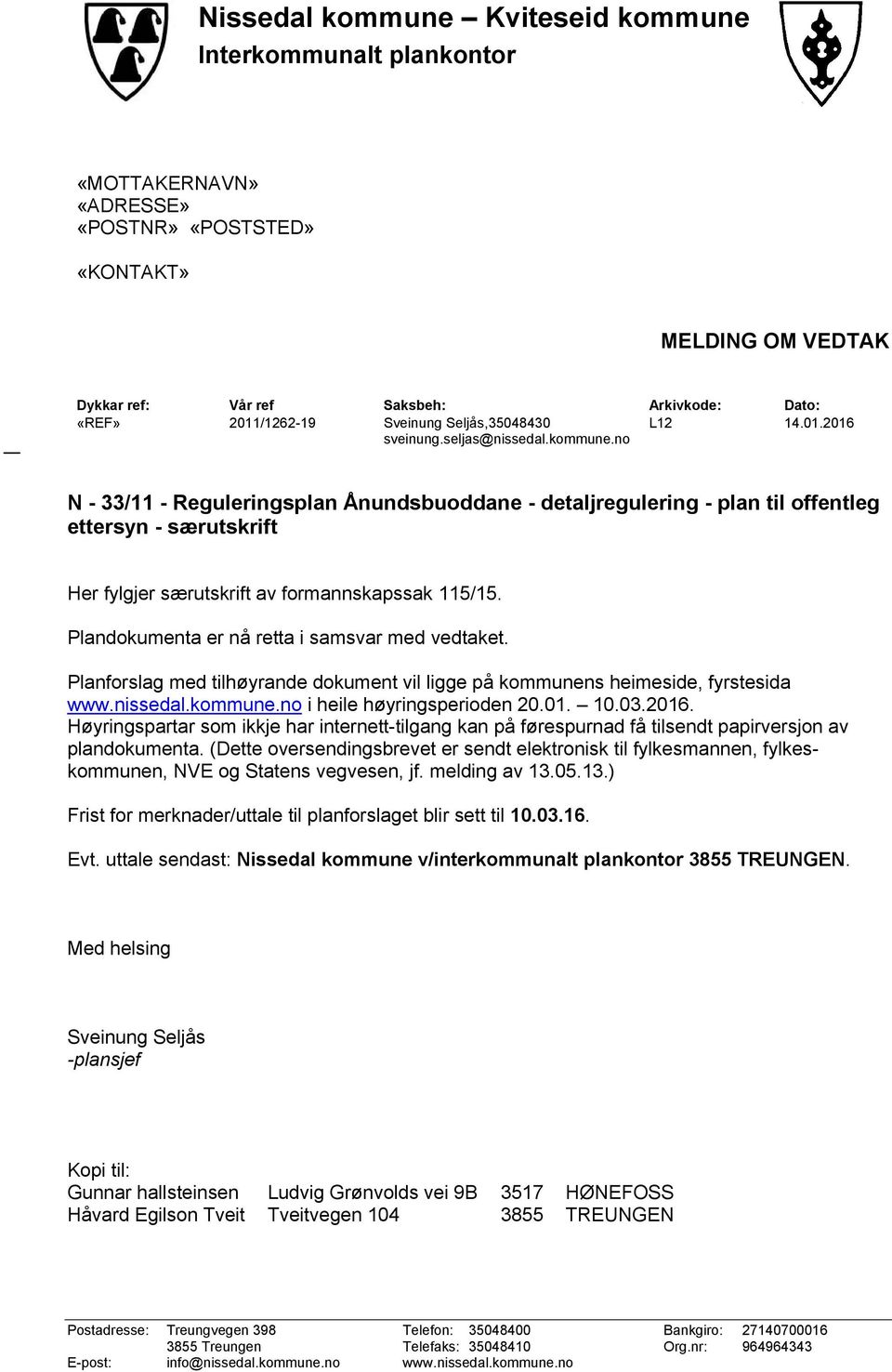 no N - 33/11 - Reguleringsplan Ånundsbuoddane - detaljregulering - plan til offentleg ettersyn - særutskrift Her fylgjer særutskrift av formannskapssak 115/15.