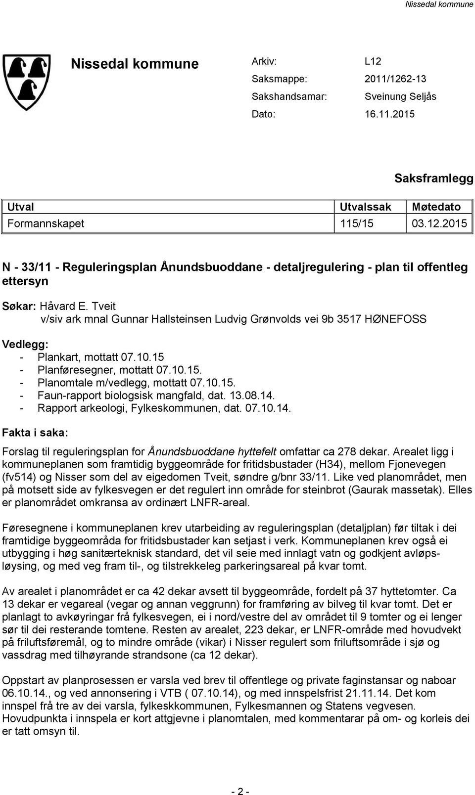 13.08.14. - Rapport arkeologi, Fylkeskommunen, dat. 07.10.14. Fakta i saka: Forslag til reguleringsplan for Ånundsbuoddane hyttefelt omfattar ca 278 dekar.