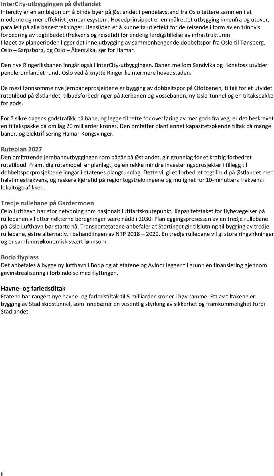 Hensikten er å kunne ta ut effekt for de reisende i form av en trinnvis forbedring av togtilbudet (frekvens og reisetid) før endelig ferdigstillelse av infrastrukturen.