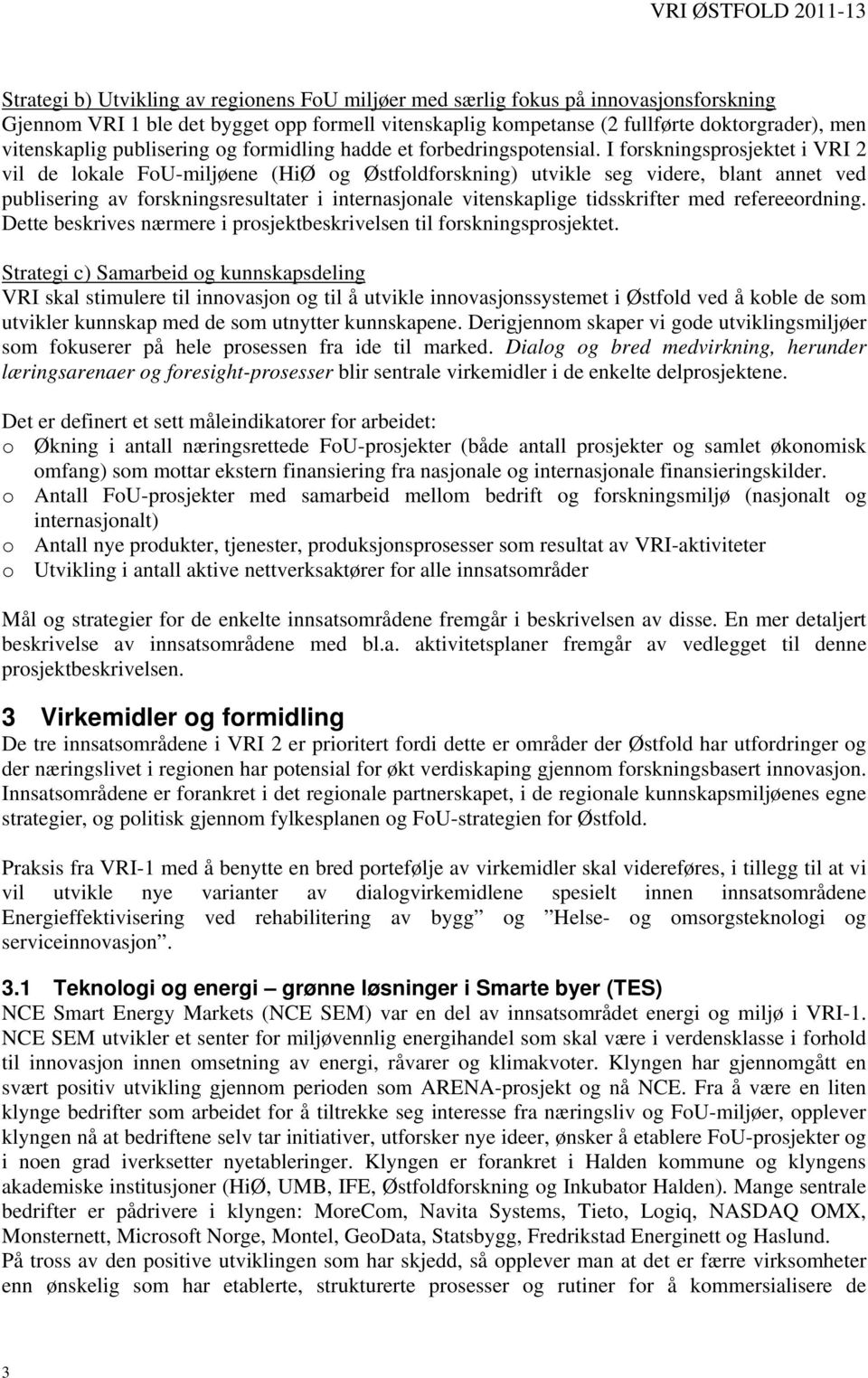 I forskningsprosjektet i VRI 2 vil de lokale FoU-miljøene (HiØ og Østfoldforskning) utvikle seg videre, blant annet ved publisering av forskningsresultater i internasjonale vitenskaplige tidsskrifter