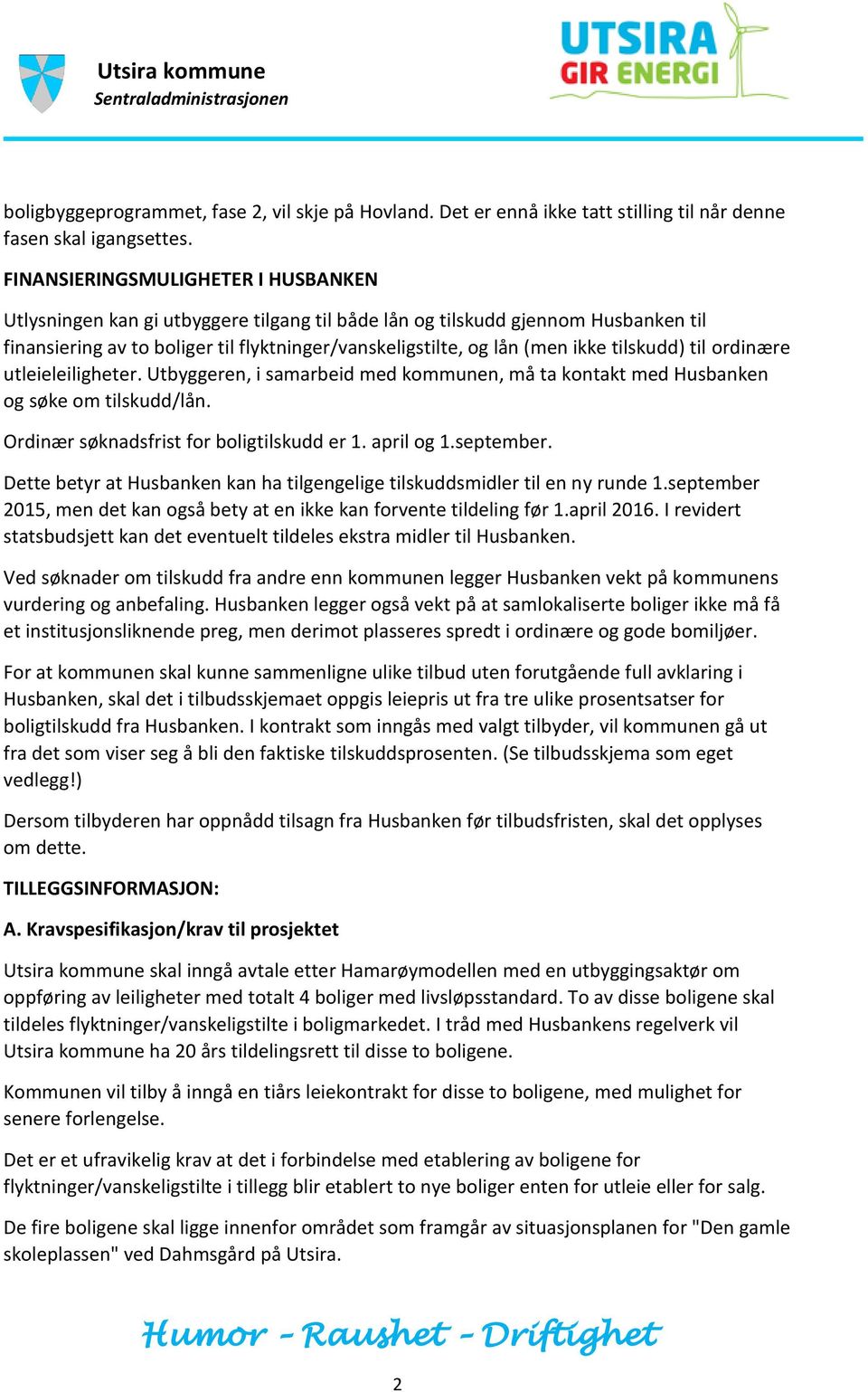 tilskudd) til ordinære utleieleiligheter. Utbyggeren, i samarbeid med kommunen, må ta kontakt med Husbanken og søke om tilskudd/lån. Ordinær søknadsfrist for boligtilskudd er 1. april og 1.september.