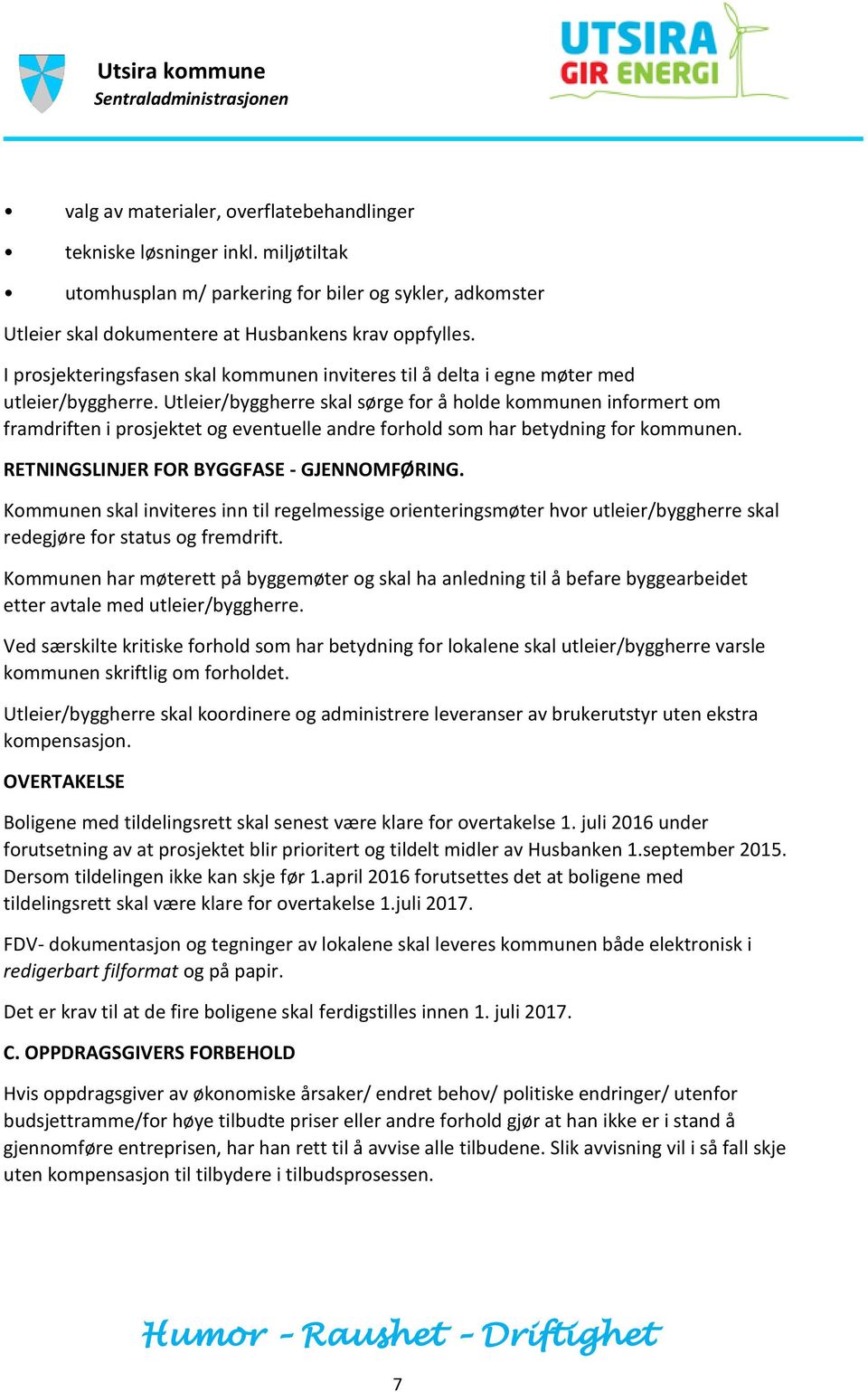 Utleier/byggherre skal sørge for å holde kommunen informert om framdriften i prosjektet og eventuelle andre forhold som har betydning for kommunen. RETNINGSLINJER FOR BYGGFASE - GJENNOMFØRING.