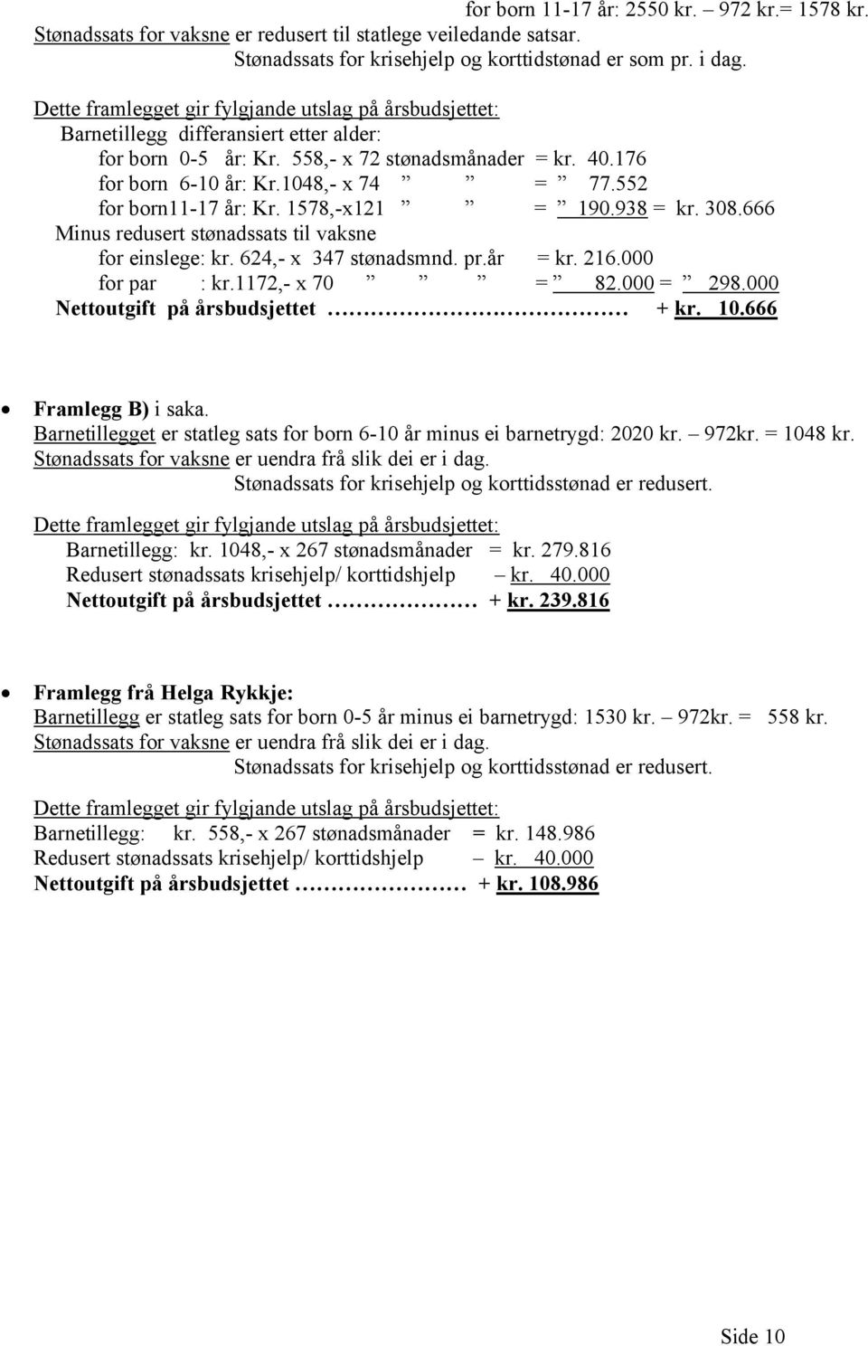 552 for born11-17 år: Kr. 1578,-x121 = 190.938 = kr. 308.666 Minus redusert stønadssats til vaksne for einslege: kr. 624,- x 347 stønadsmnd. pr.år = kr. 216.000 for par : kr.1172,- x 70 = 82.