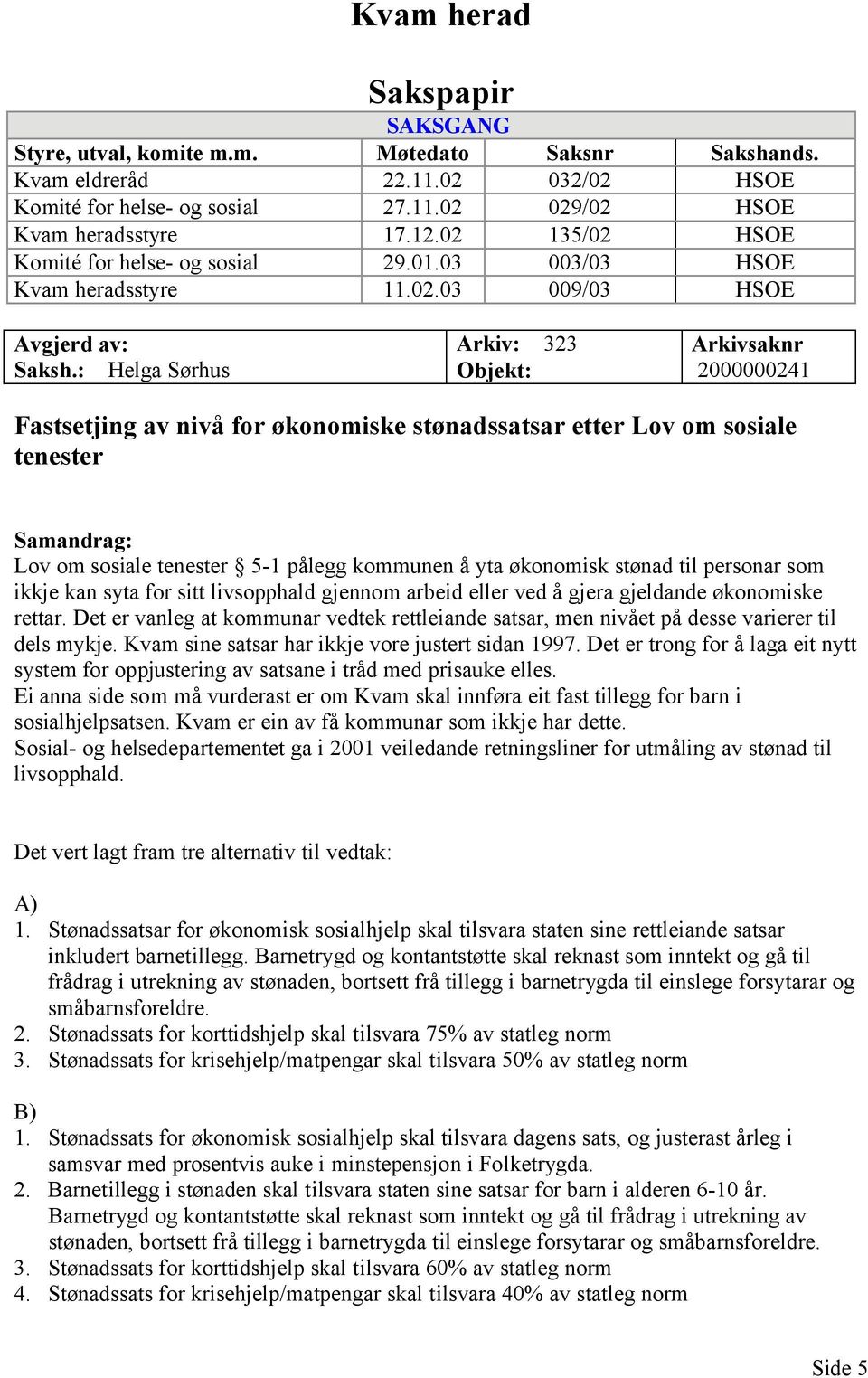 : Helga Sørhus Arkiv: 323 Objekt: Arkivsaknr 2000000241 Fastsetjing av nivå for økonomiske stønadssatsar etter Lov om sosiale tenester Samandrag: Lov om sosiale tenester 5-1 pålegg kommunen å yta