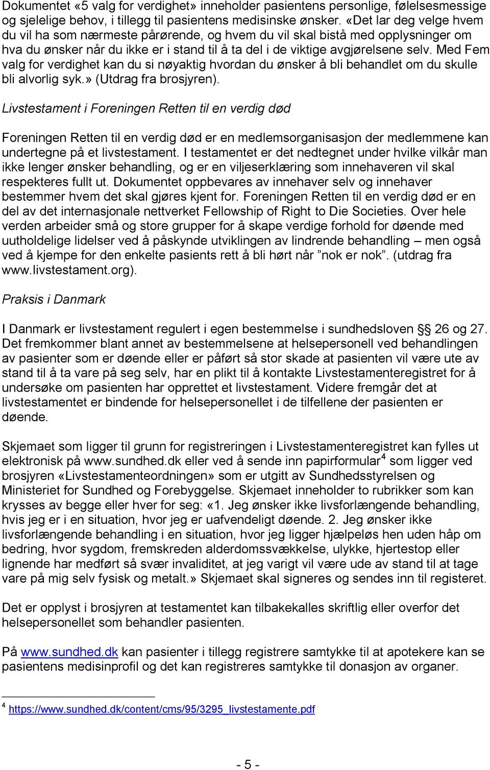 Med Fem valg for verdighet kan du si nøyaktig hvordan du ønsker å bli behandlet om du skulle bli alvorlig syk.» (Utdrag fra brosjyren).