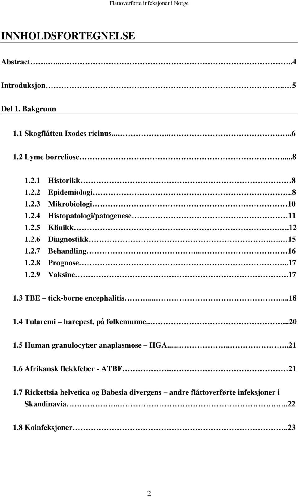 17 1.3 TBE tick-borne encephalitis......18 1.4 Tularemi harepest, på folkemunne.....20 1.5 Human granulocytær anaplasmose HGA.......21 1.