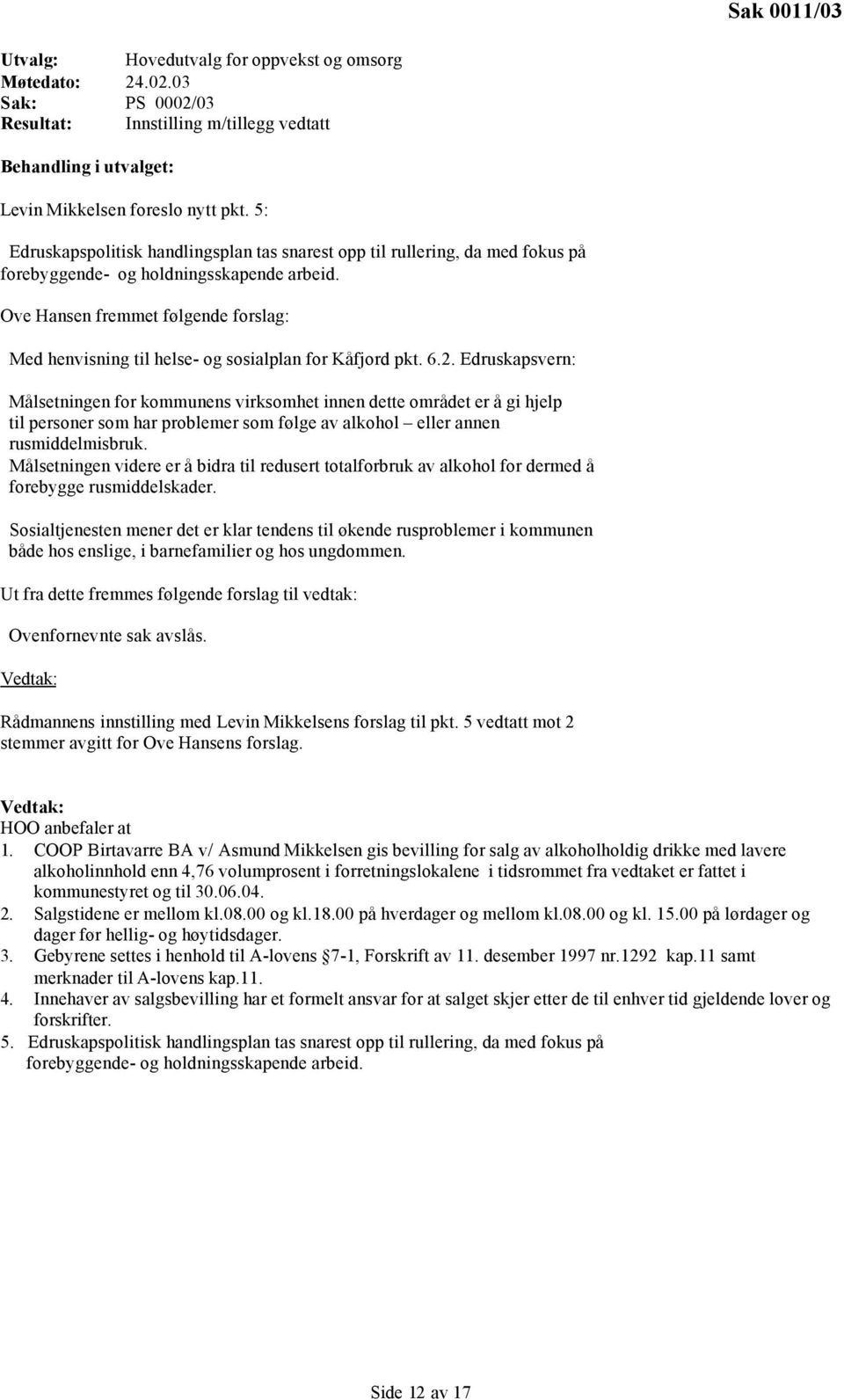 Ove Hansen fremmet følgende forslag: Med henvisning til helse- og sosialplan for Kåfjord pkt. 6.2.