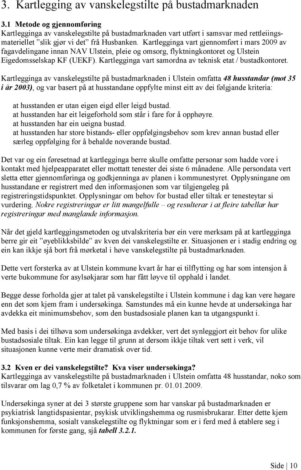 Kartlegginga vart gjennomført i mars 2009 av fagavdelingane innan NAV Ulstein, pleie og omsorg, flyktningkontoret og Ulstein Eigedomsselskap KF (UEKF).