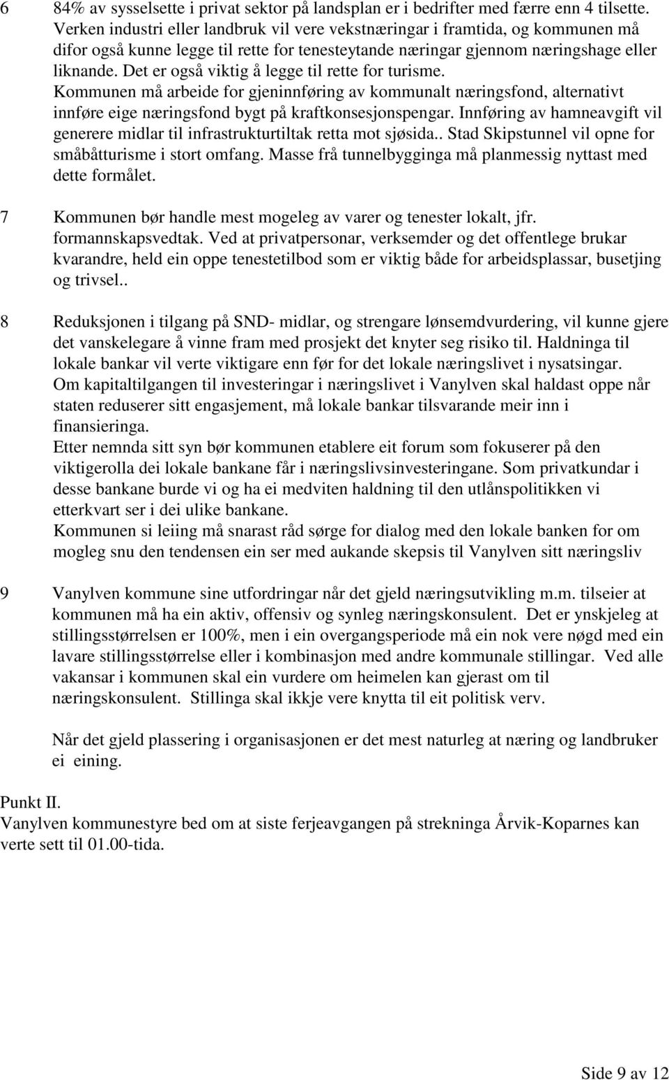 Det er også viktig å legge til rette for turisme. Kommunen må arbeide for gjeninnføring av kommunalt næringsfond, alternativt innføre eige næringsfond bygt på kraftkonsesjonspengar.