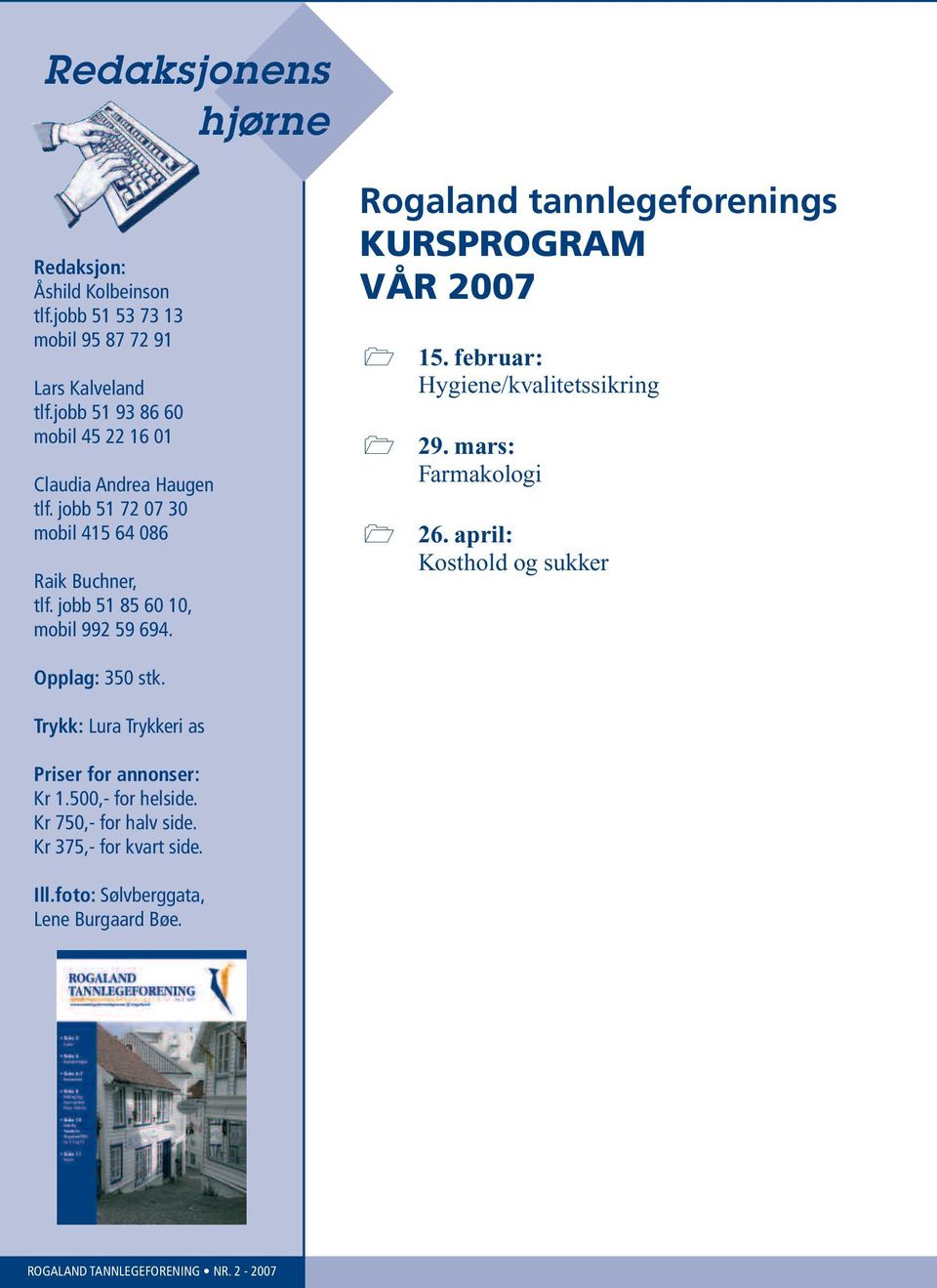 jobb 51 85 60 10, mobil 992 59 694. Rogaland tannlegeforenings KURSPROGRAM VÅR 2007 15. februar: Hygiene/kvalitetssikring 29.