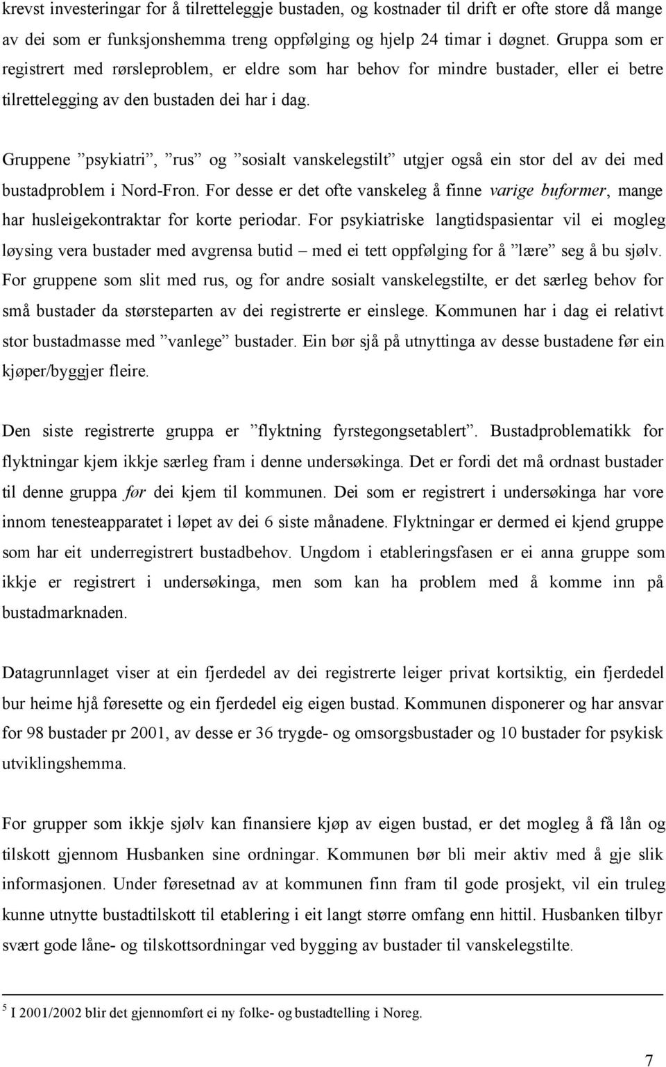 Gruppene psykiatri, rus og sosialt vanskelegstilt utgjer også ein stor del av dei med bustadproblem i Nord-Fron.