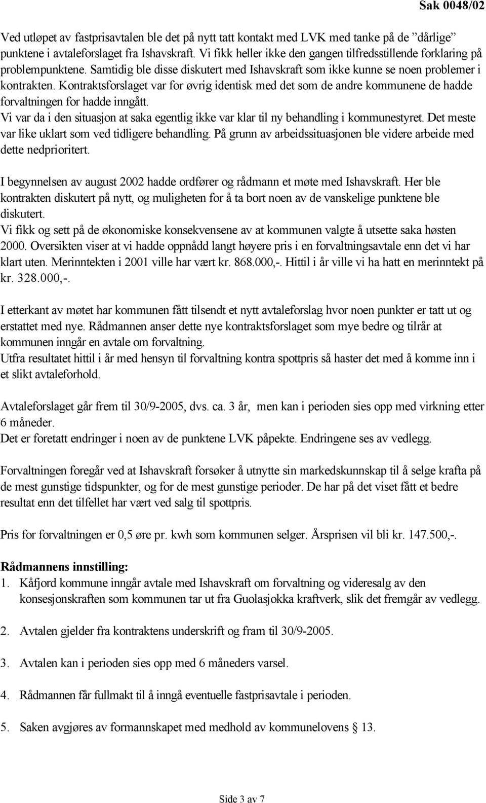 Kontraktsforslaget var for øvrig identisk med det som de andre kommunene de hadde forvaltningen for hadde inngått.