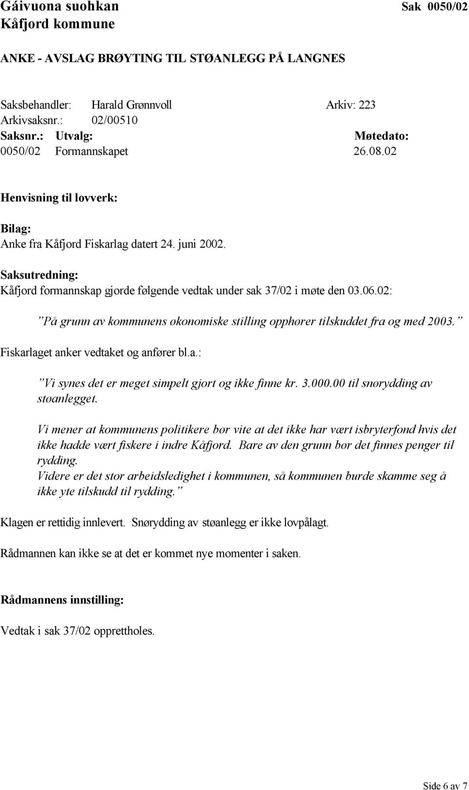 02: På grunn av kommunens økonomiske stilling opphører tilskuddet fra og med 2003. Fiskarlaget anker vedtaket og anfører bl.a.: Vi synes det er meget simpelt gjort og ikke finne kr. 3.000.