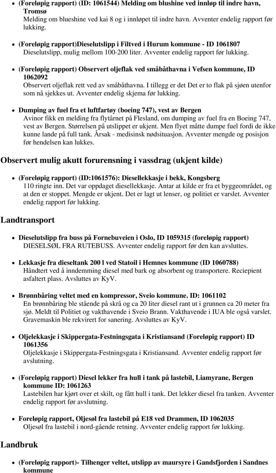 (Foreløpig rapport) Observert oljeflak ved småbåthavna i Vefsen kommune, ID 1062092 Observert oljeflak rett ved av småbåthavna. I tillegg er det Det er to flak på sjøen utenfor som nå sjekkes ut.