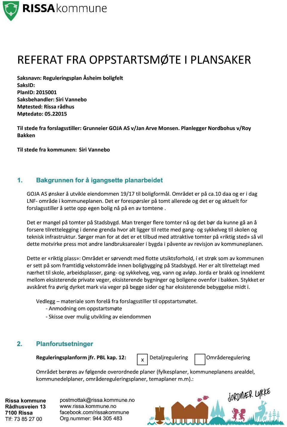 Bakgrunnen for å igangsette planarbeide t GOJA AS ønsker å utvikle eiendommen 19/17 til boligformål. Området er på ca.10 daa og er i dag LNF - område i kommuneplanen.