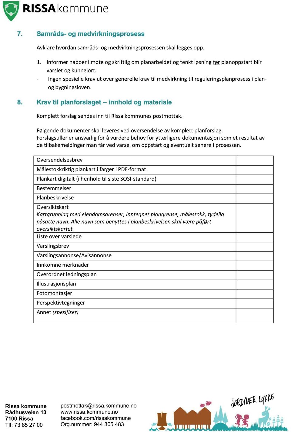 - Ingen spesielle krav ut over generelle krav til medvirkning til reguleringsplanprosess i plan - og bygningsloven. 8.