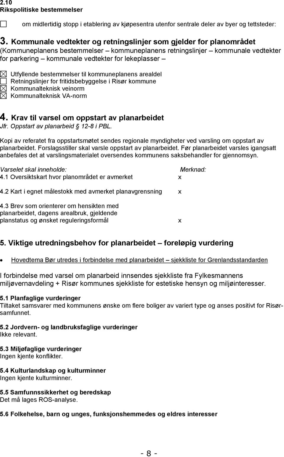 Utfyllende bestemmelser til kommuneplanens arealdel Retningslinjer for fritidsbebyggelse i Risør kommune Kommunalteknisk veinorm Kommunalteknisk VA-norm 4.