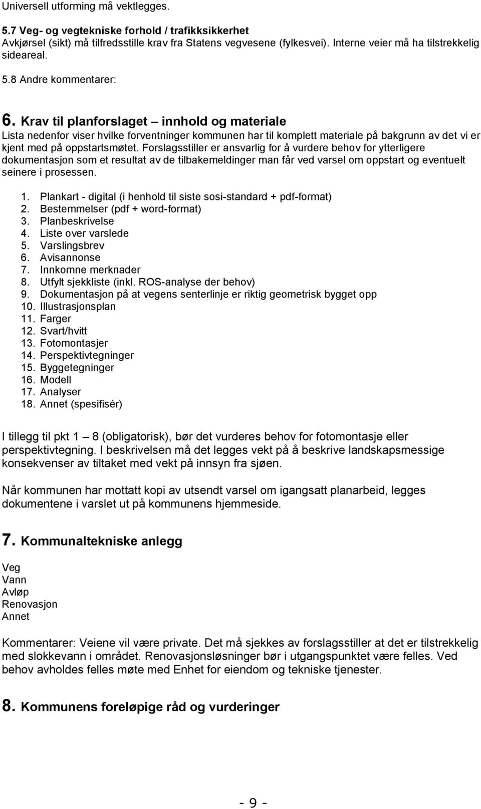 Krav til planforslaget innhold og materiale Lista nedenfor viser hvilke forventninger kommunen har til komplett materiale på bakgrunn av det vi er kjent med på oppstartsmøtet.