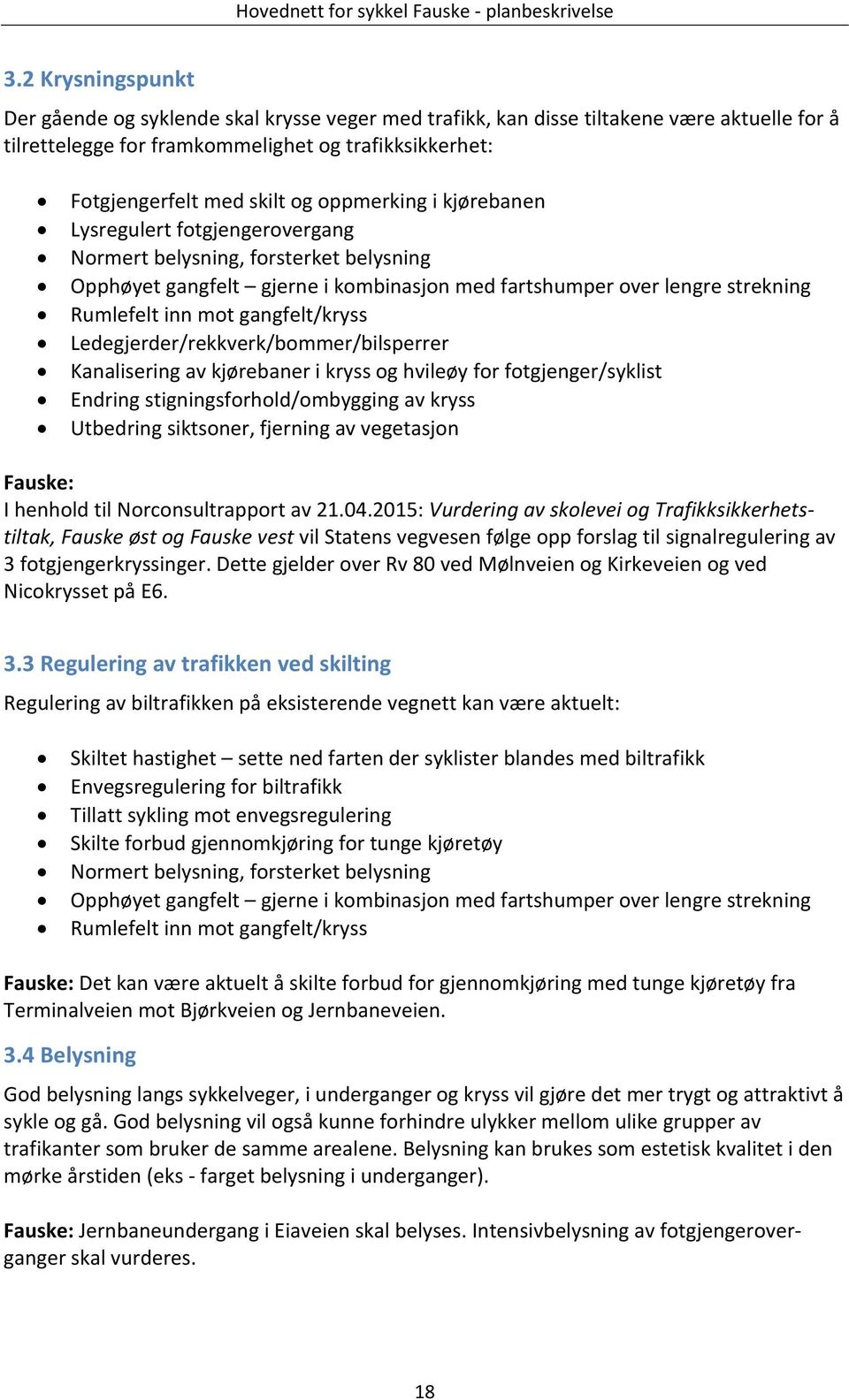 gangfelt/kryss Ledegjerder/rekkverk/bommer/bilsperrer Kanalisering av kjørebaner i kryss og hvileøy for fotgjenger/syklist Endring stigningsforhold/ombygging av kryss Utbedring siktsoner, fjerning av