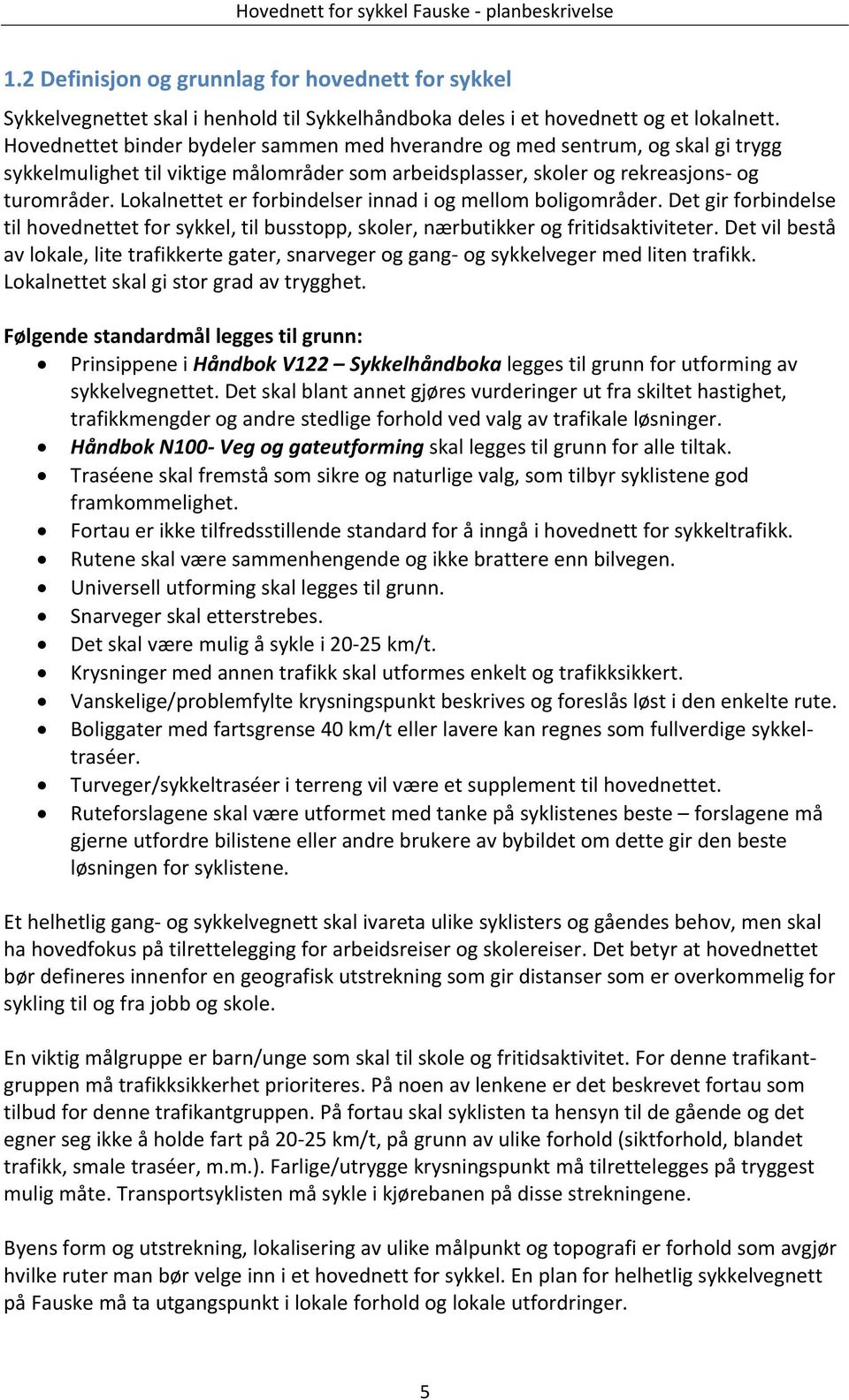 Lokalnettet er forbindelser innad i og mellom boligområder. Det gir forbindelse til hovednettet for sykkel, til busstopp, skoler, nærbutikker og fritidsaktiviteter.