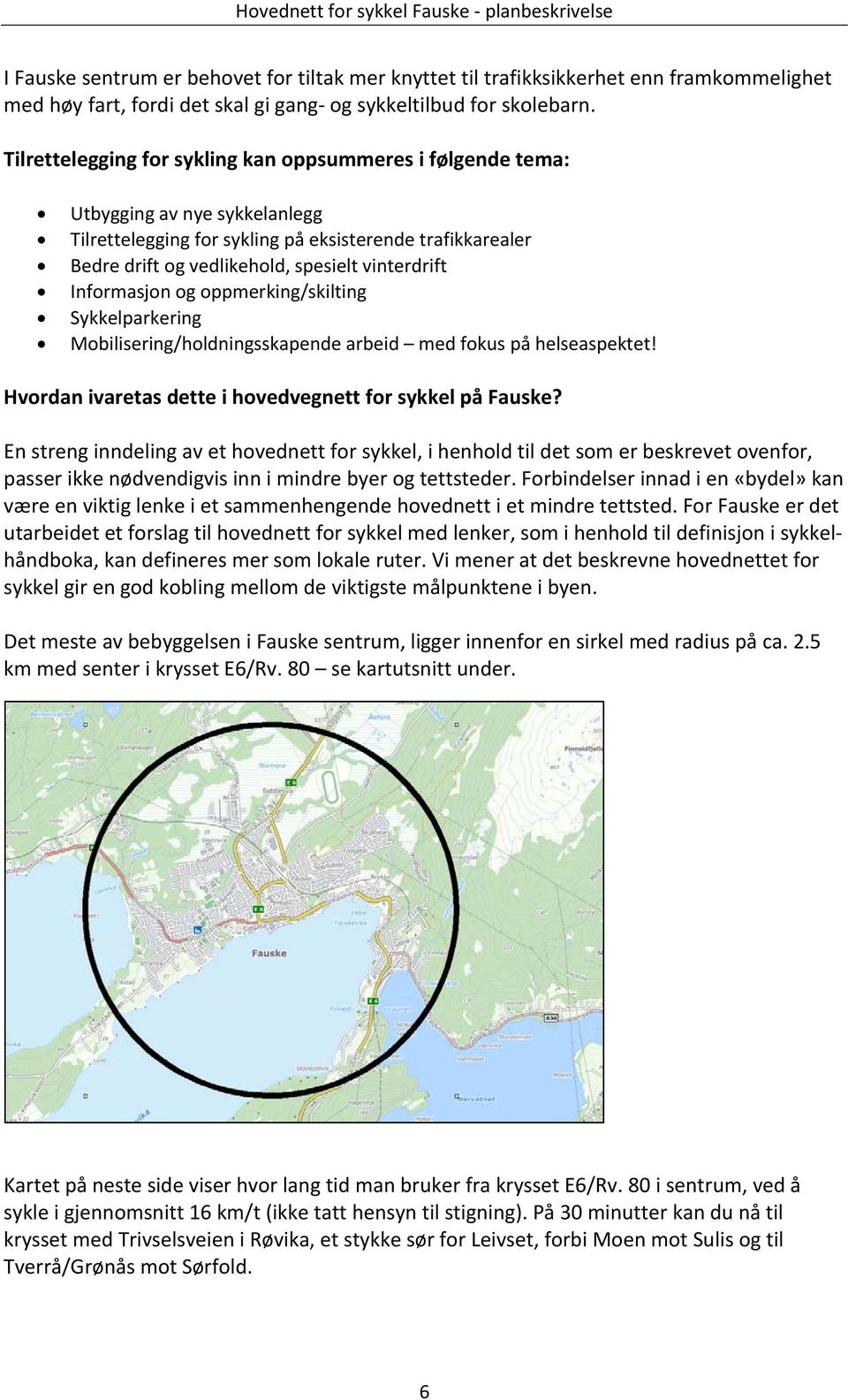 Informasjon og oppmerking/skilting Sykkelparkering Mobilisering/holdningsskapende arbeid med fokus på helseaspektet! Hvordan ivaretas dette i hovedvegnett for sykkel på Fauske?