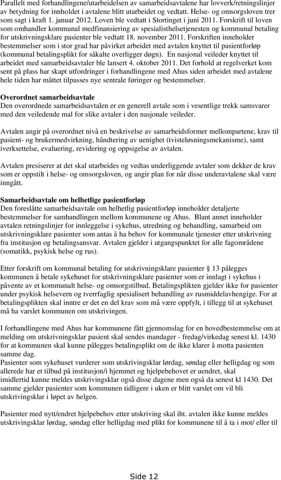 Forskrift til loven som omhandler kommunal medfinansiering av spesialisthelsetjenesten og kommunal betaling for utskrivningsklare pasienter ble vedtatt 18. november 2011.