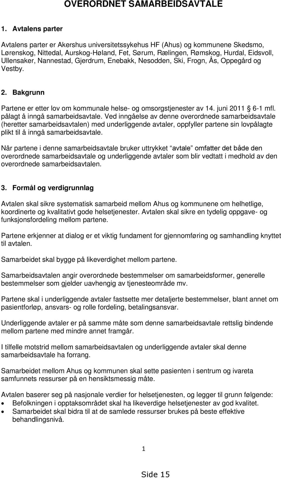 Nannestad, Gjerdrum, Enebakk, Nesodden, Ski, Frogn, Ås, Oppegård og Vestby. 2. Bakgrunn Partene er etter lov om kommunale helse- og omsorgstjenester av 14. juni 2011 6-1 mfl.