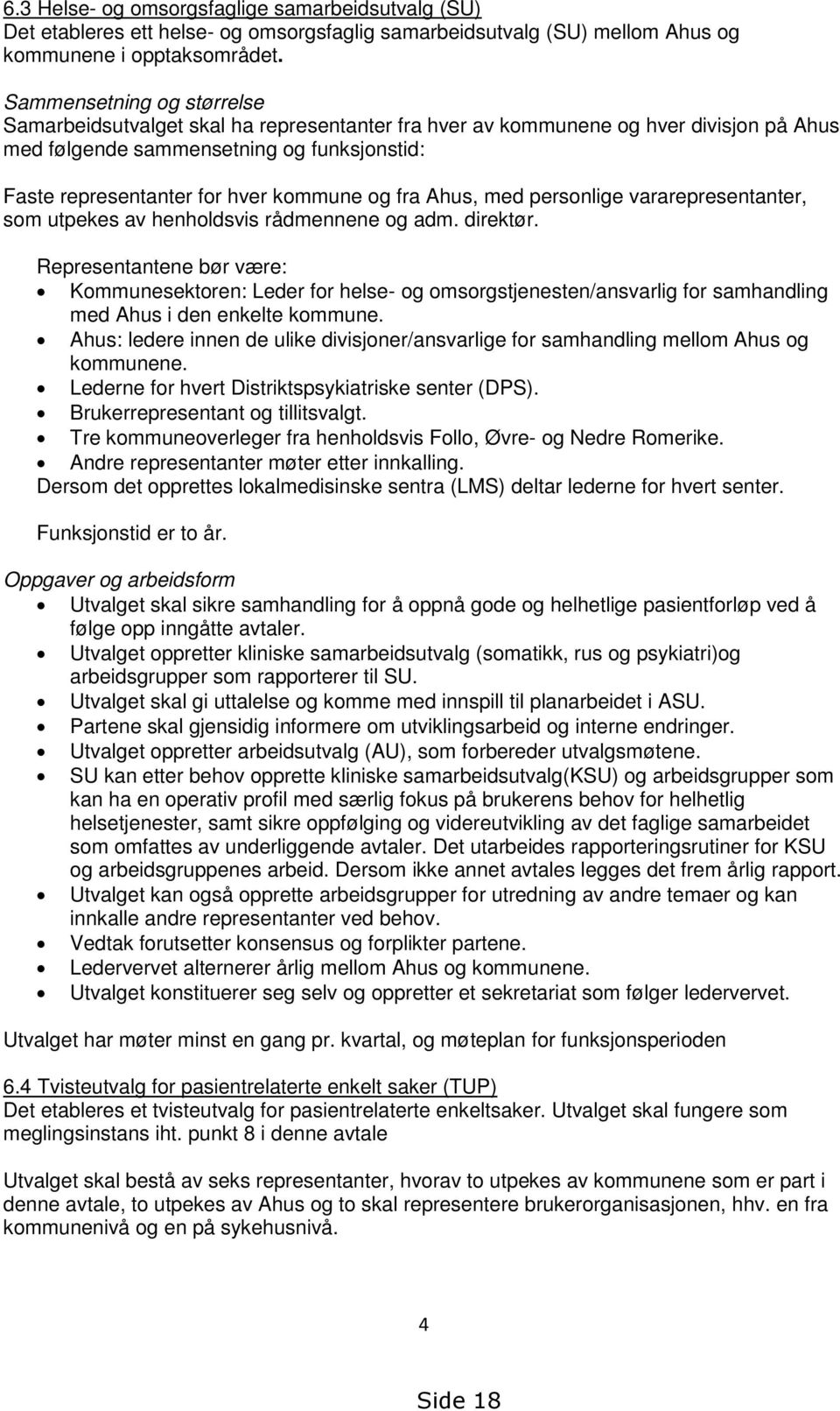 og fra Ahus, med personlige vararepresentanter, som utpekes av henholdsvis rådmennene og adm. direktør.