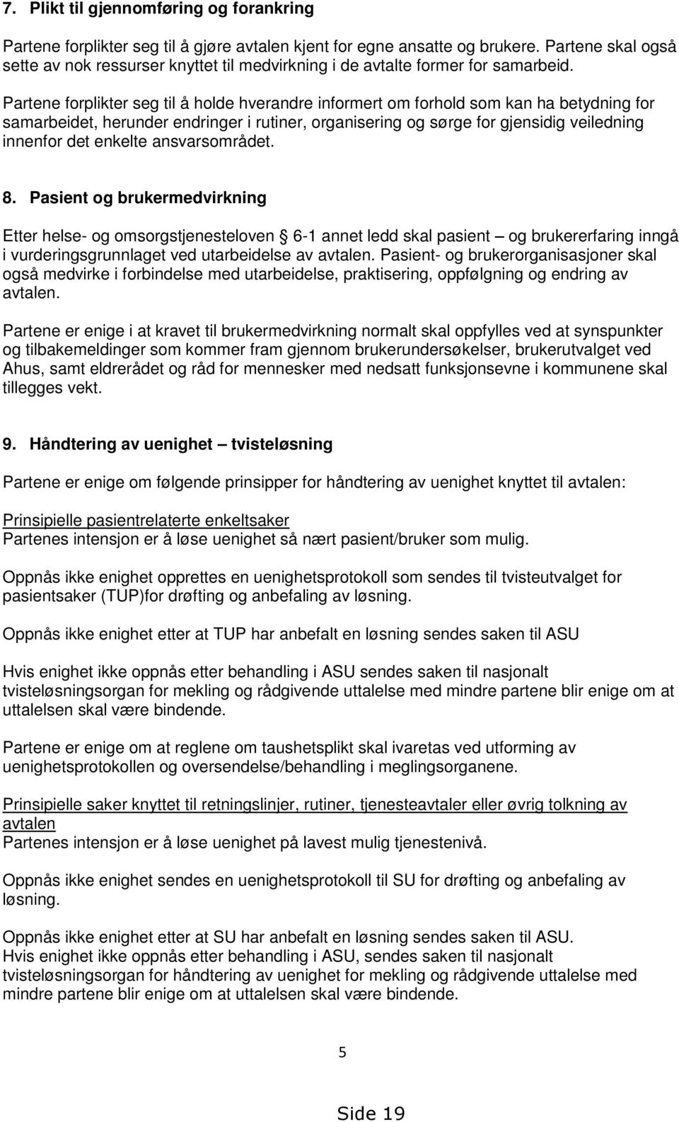 Partene forplikter seg til å holde hverandre informert om forhold som kan ha betydning for samarbeidet, herunder endringer i rutiner, organisering og sørge for gjensidig veiledning innenfor det