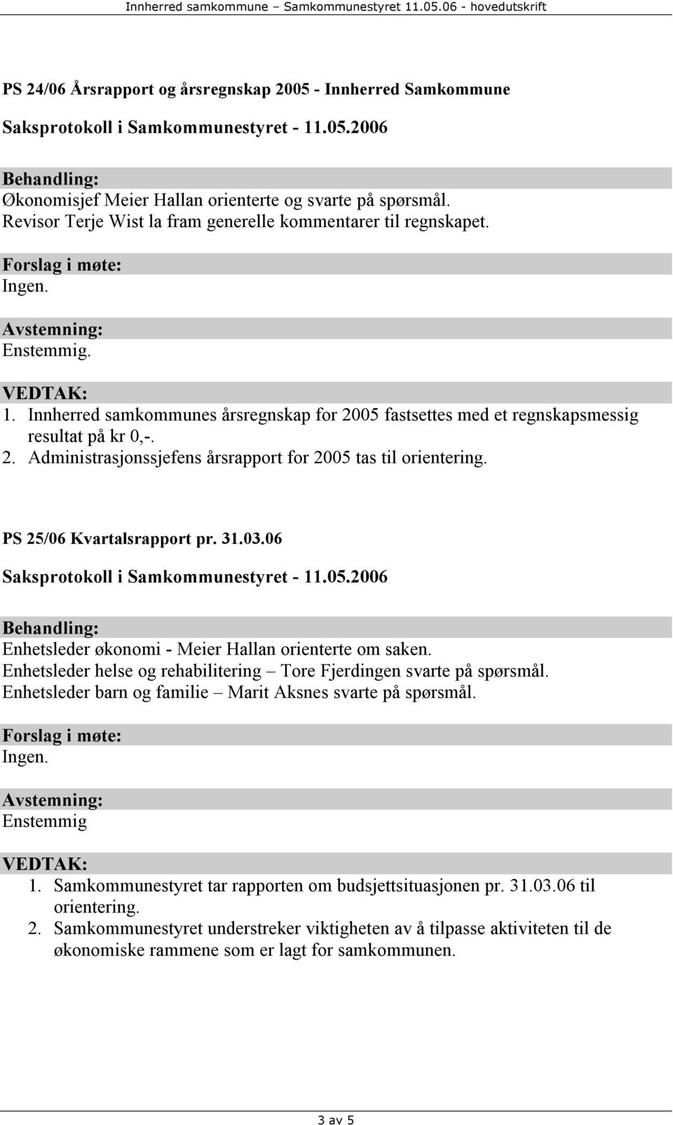 PS 25/06 Kvartalsrapport pr. 31.03.06 Enhetsleder økonomi - Meier Hallan orienterte om saken. Enhetsleder helse og rehabilitering Tore Fjerdingen svarte på spørsmål.