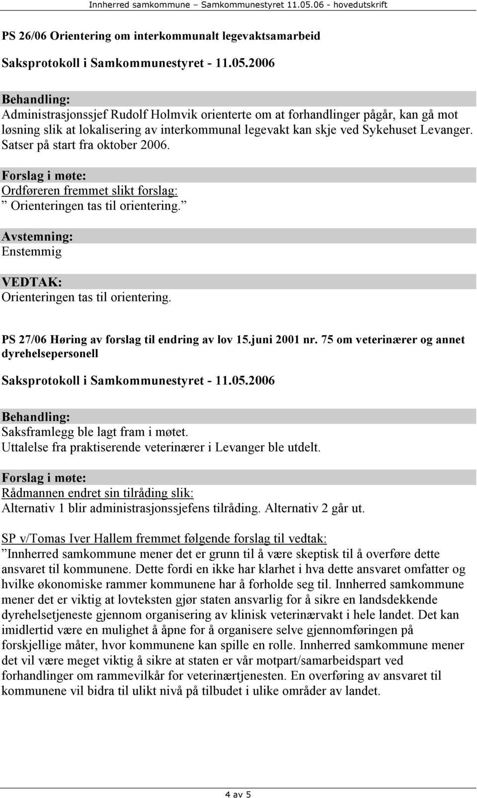 PS 27/06 Høring av forslag til endring av lov 15.juni 2001 nr. 75 om veterinærer og annet dyrehelsepersonell Saksframlegg ble lagt fram i møtet.