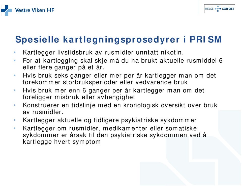 Hvis bruk seks ganger eller mer per år kartlegger man om det forekommer storbruksperioder eller vedvarende bruk Hvis bruk mer enn 6 ganger per år kartlegger man om