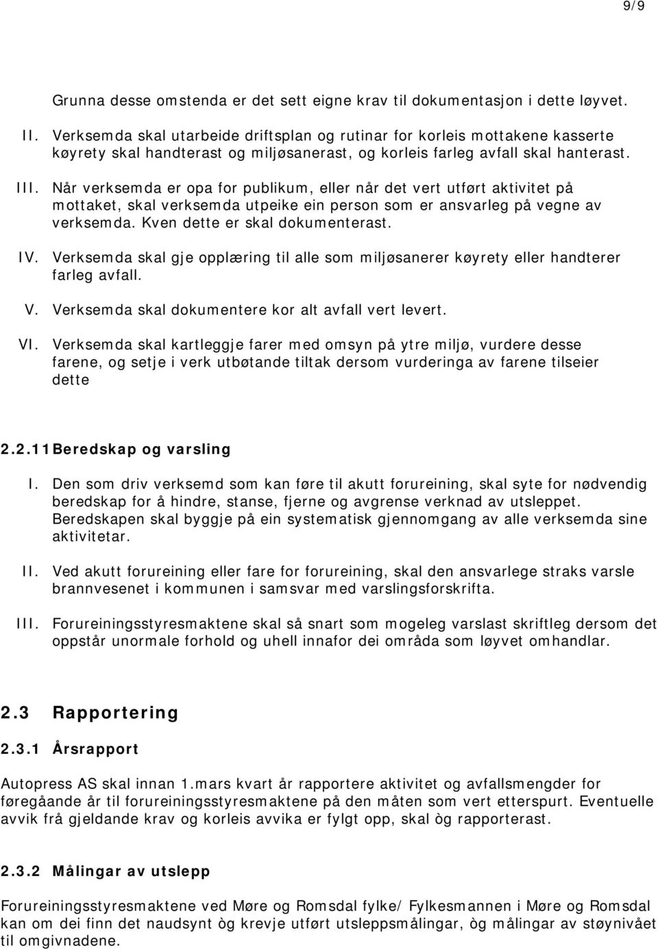 Når verksemda er opa for publikum, eller når det vert utført aktivitet på mottaket, skal verksemda utpeike ein person som er ansvarleg på vegne av verksemda. Kven dette er skal dokumenterast. IV.