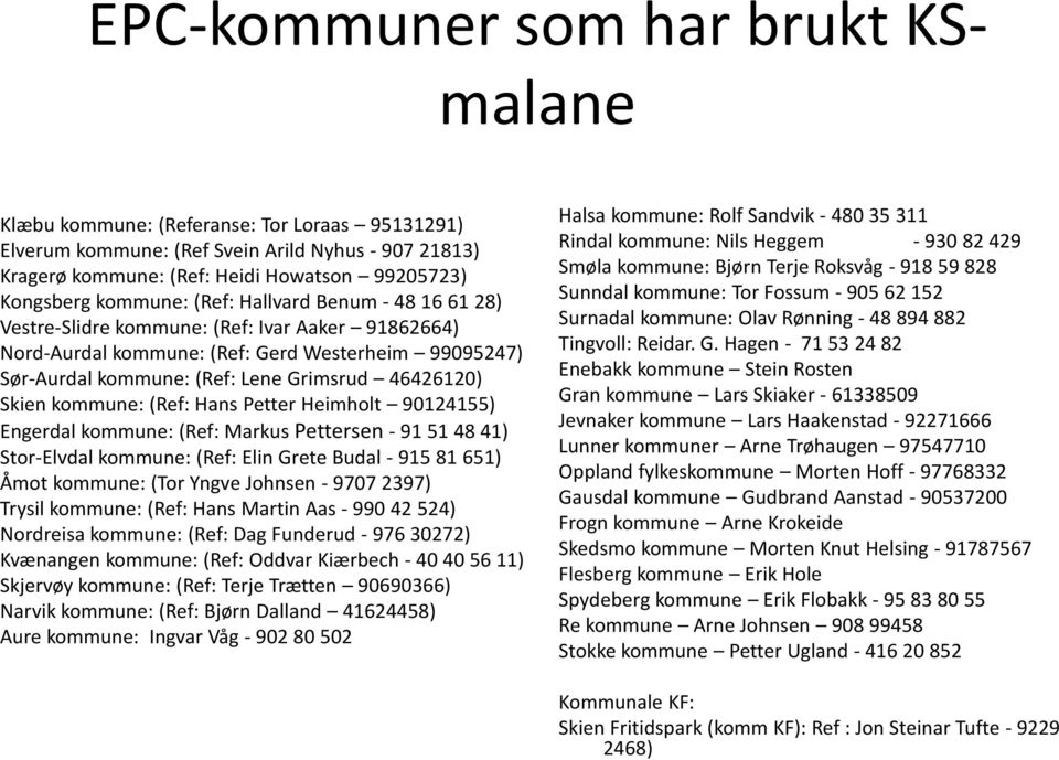 Skien kommune: (Ref: Hans Petter Heimholt 90124155) Engerdal kommune: (Ref: Markus Pettersen - 91 51 48 41) Stor-Elvdal kommune: (Ref: Elin Grete Budal - 915 81 651) Åmot kommune: (Tor Yngve Johnsen