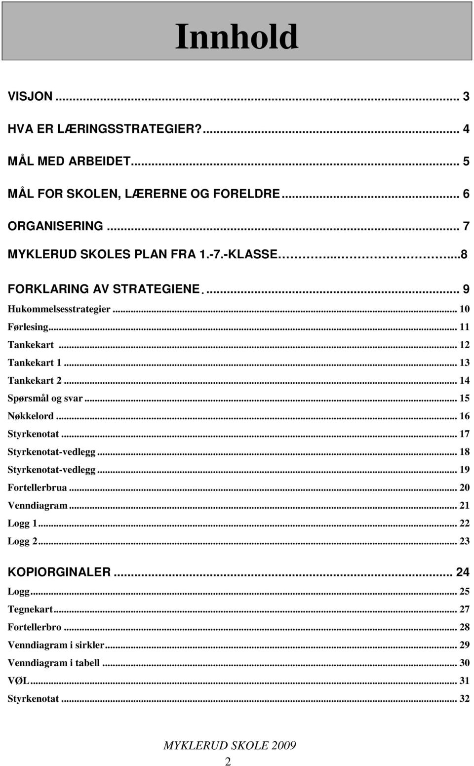 .. 14 Spørsmål og svar... 15 Nøkkelord... 16 Styrkenotat... 17 Styrkenotat-vedlegg... 18 Styrkenotat-vedlegg... 19 Fortellerbrua... 20 Venndiagram.