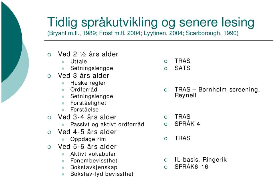 2004; Lyytinen, 2004; Scarborough, 1990) Ved 2 ½ års alder Uttale Setningslengde Ved 3 års alder Huske regler Ordforråd