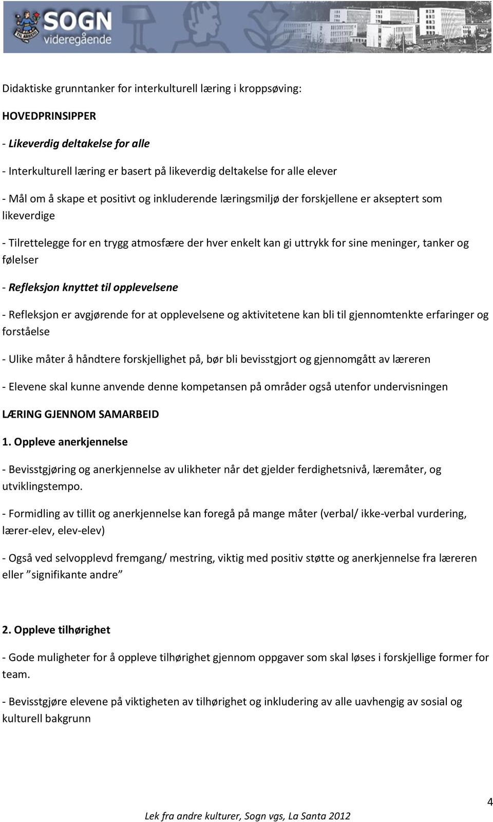 følelser - Refleksjon knyttet til opplevelsene - Refleksjon er avgjørende for at opplevelsene og aktivitetene kan bli til gjennomtenkte erfaringer og forståelse - Ulike måter å håndtere