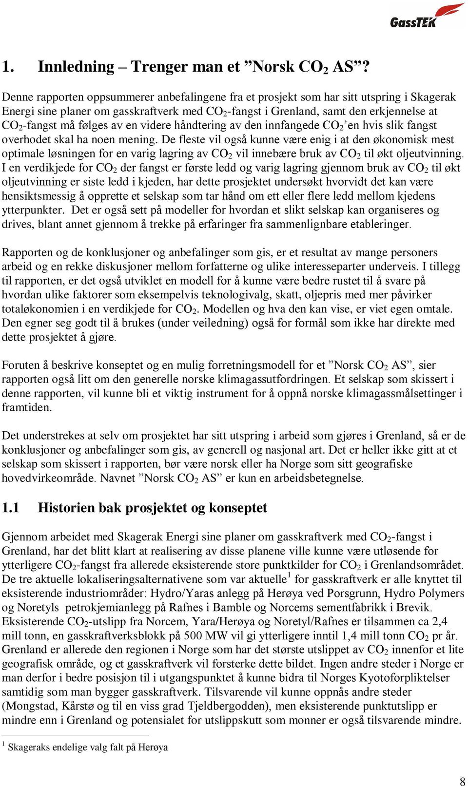 følges av en videre håndtering av den innfangede CO 2 en hvis slik fangst overhodet skal ha noen mening.