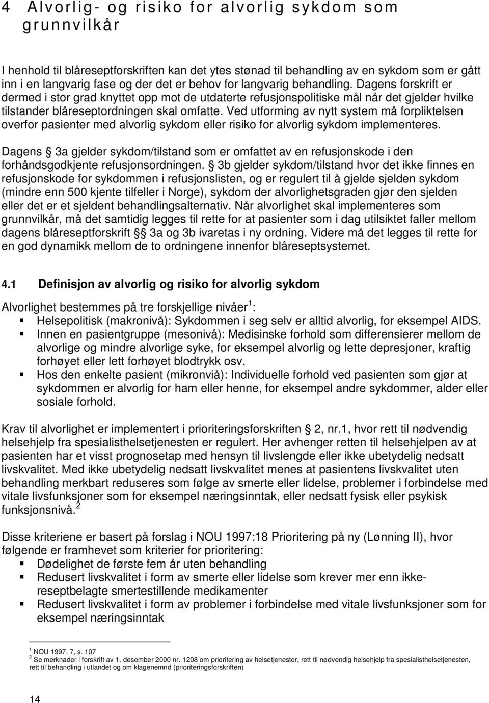 Ved utforming av nytt system må forpliktelsen overfor pasienter med alvorlig sykdom eller risiko for alvorlig sykdom implementeres.