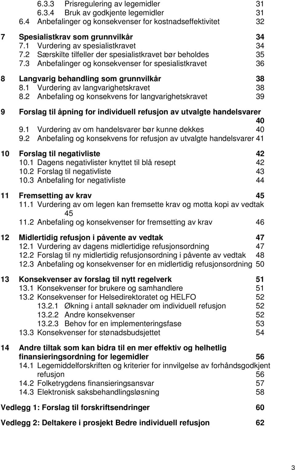 1 Vurdering av langvarighetskravet 38 8.2 Anbefaling og konsekvens for langvarighetskravet 39 9 Forslag til åpning for individuell refusjon av utvalgte handelsvarer 40 9.