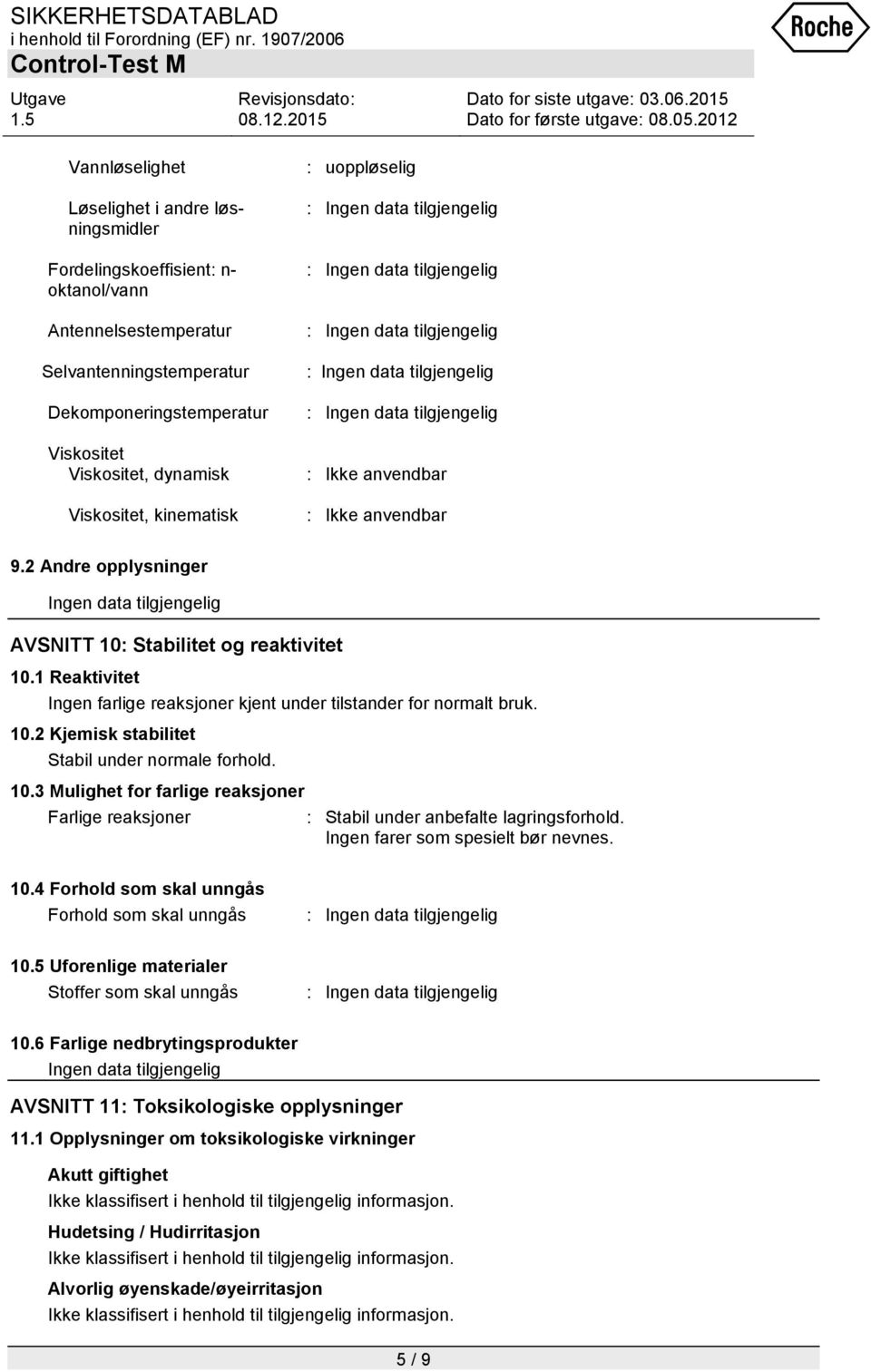 10.3 Mulighet for farlige reaksjoner Farlige reaksjoner : Stabil under anbefalte lagringsforhold. Ingen farer som spesielt bør nevnes. 10.4 Forhold som skal unngås Forhold som skal unngås 10.