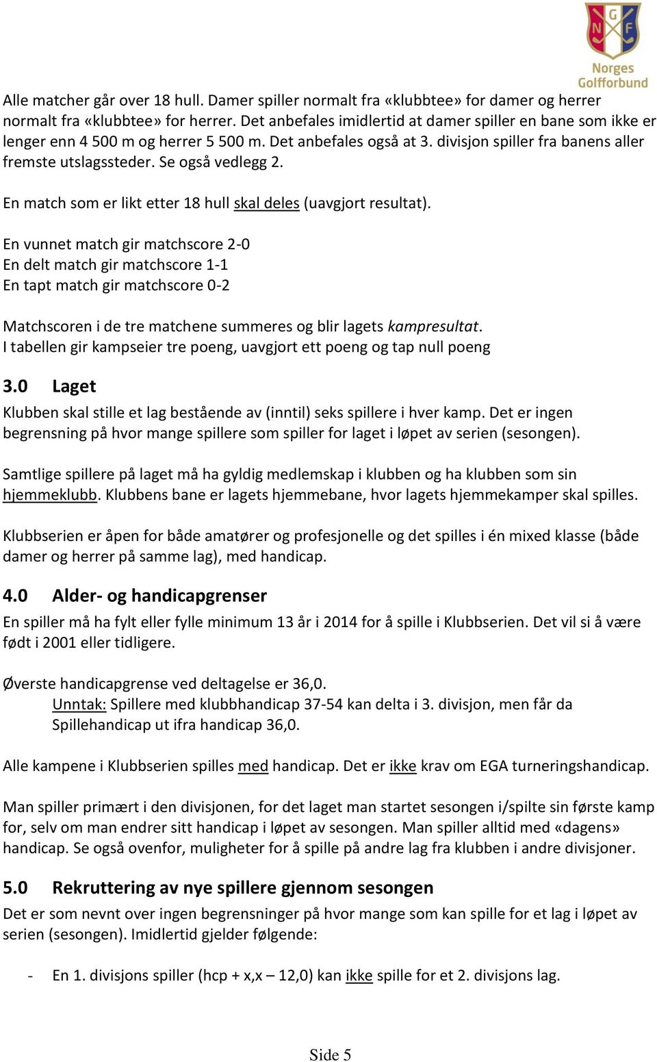 En match som er likt etter 18 hull skal deles (uavgjort resultat).