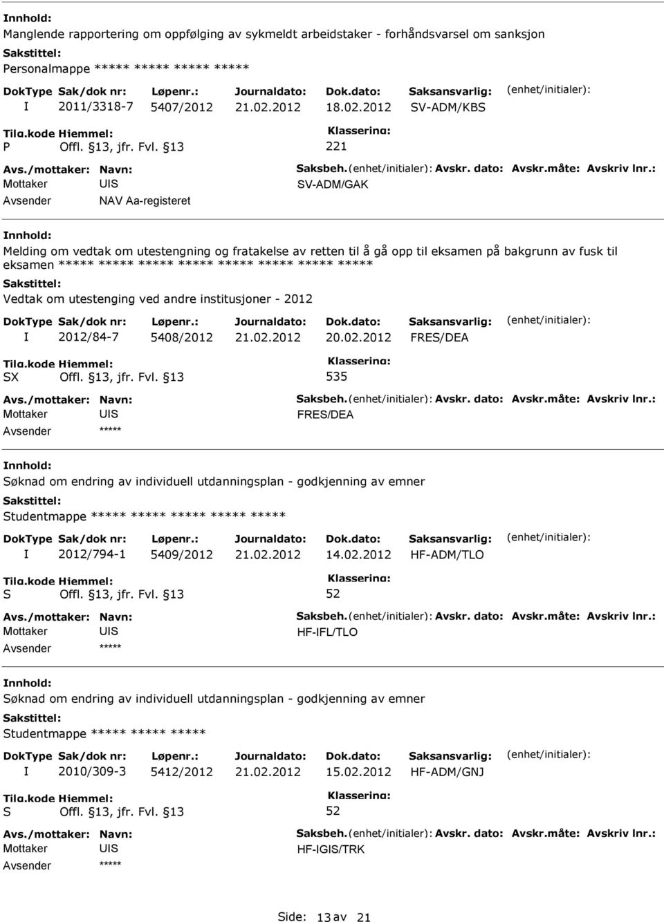 ***** ***** Vedtak om utestenging ved andre institusjoner - 2012 2012/84-7 5408/2012 FRE/DEA X 535 FRE/DEA øknad om endring av individuell utdanningsplan - godkjenning av emner tudentmappe *****