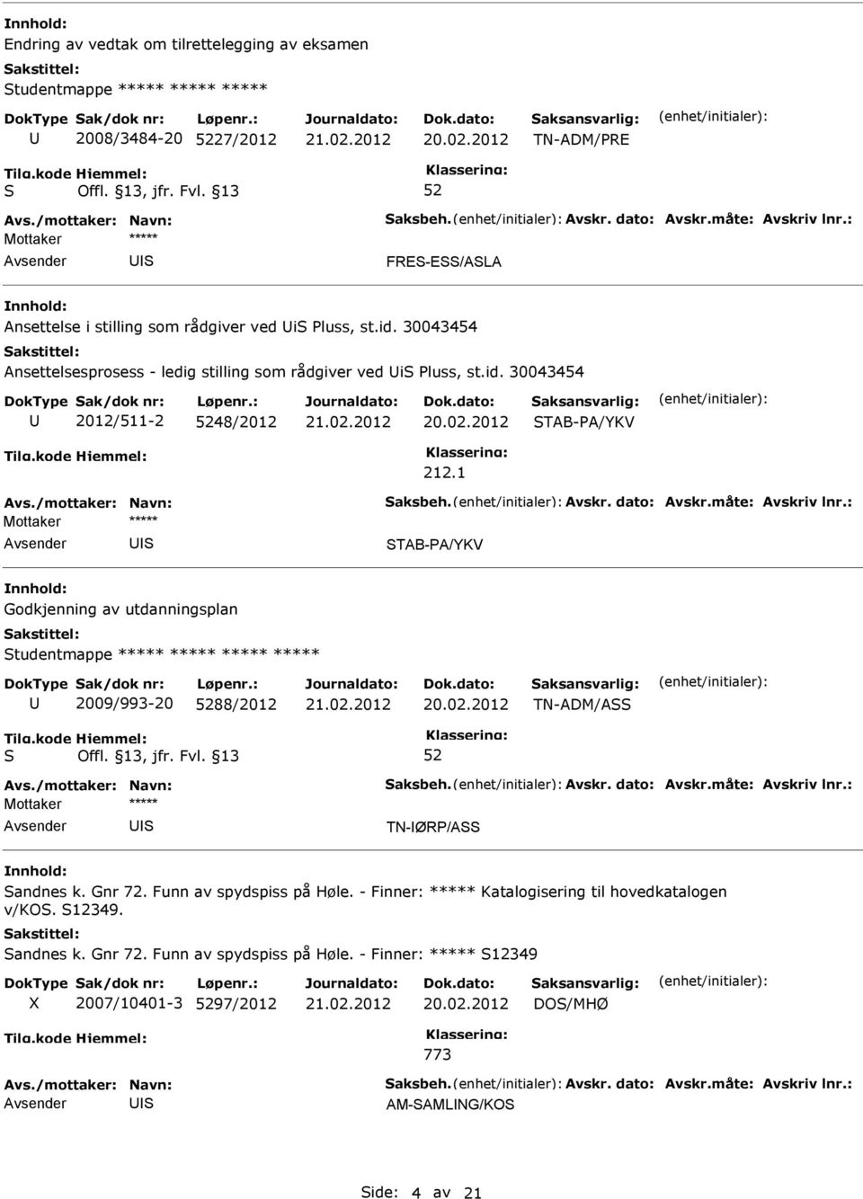 1 TAB-A/YKV Godkjenning av utdanningsplan tudentmappe ***** ***** ***** ***** 2009/993-20 88/2012 TN-ADM/A TN-ØR/A andnes k. Gnr 72. Funn av spydspiss på Høle.