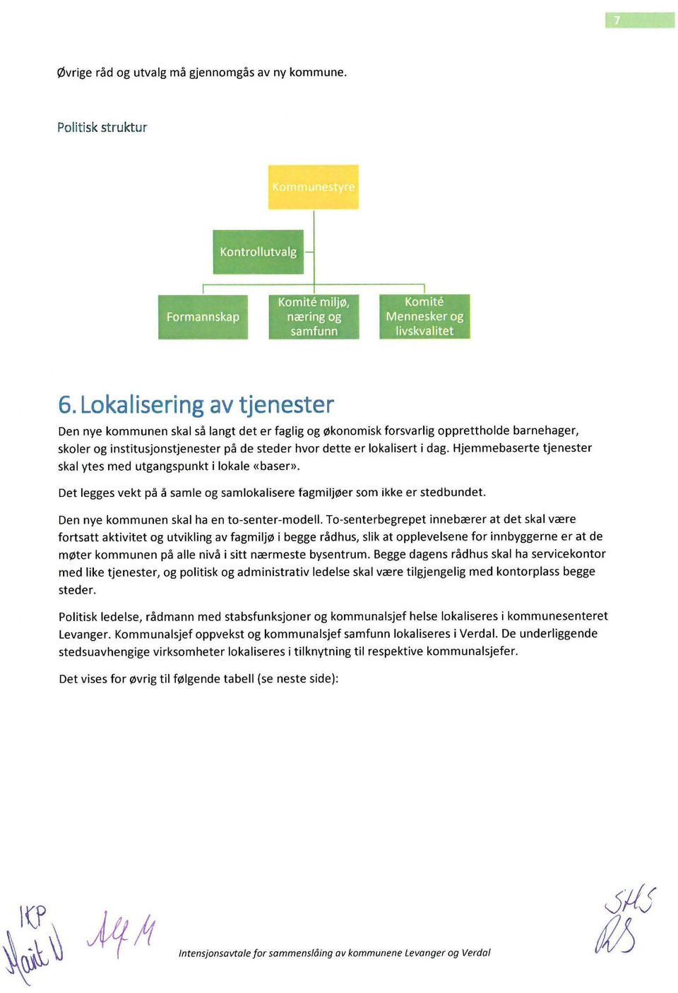 Hjemmebaserte tjenester skal ytes med utgangspunkt i lokale «baser». Det legges vekt på å samle og samlokalisere fagmiljøer som ikke er stedbundet. Den nye kommunen skal ha en to-senter-modell.