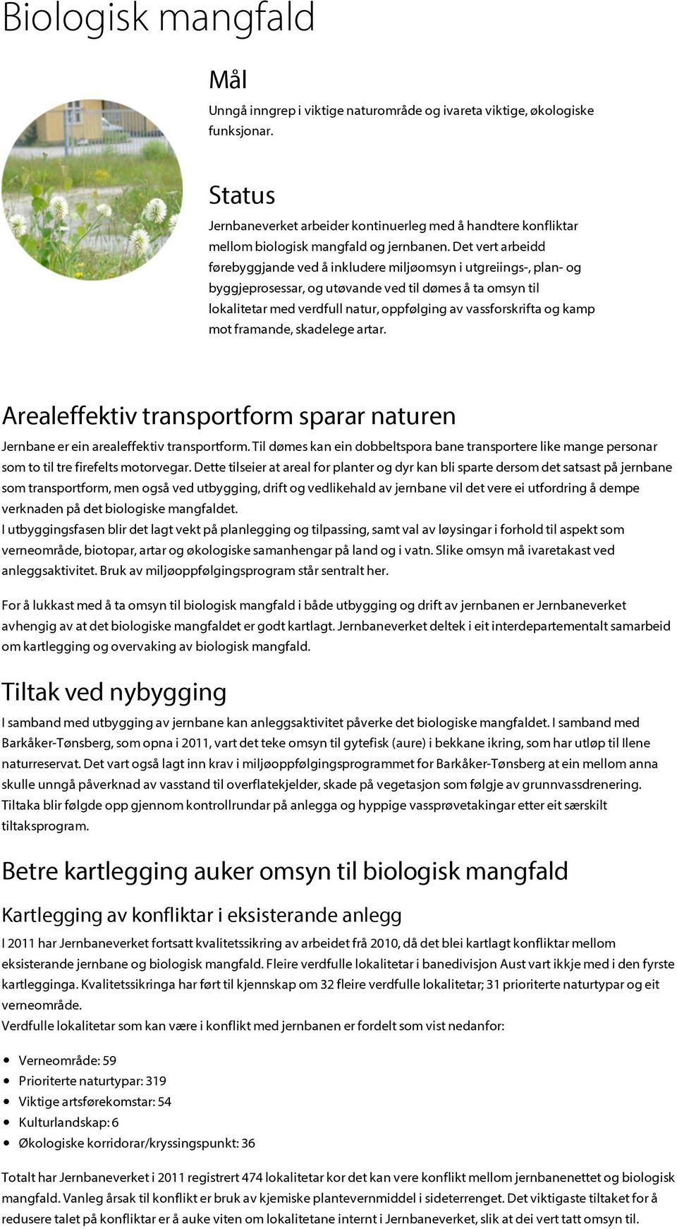 Det vert arbeidd førebyggjande ved å inkludere miljøomsyn i utgreiings-, plan- og byggjeprosessar, og utøvande ved til dømes å ta omsyn til lokalitetar med verdfull natur, oppfølging av